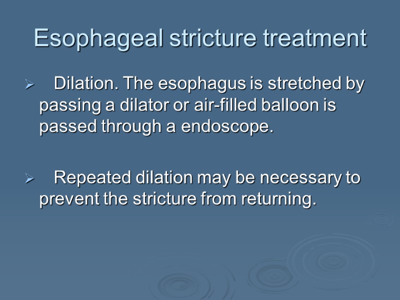Esophageal stricture treatment    Dilation. The esophagus is stretched by passing a